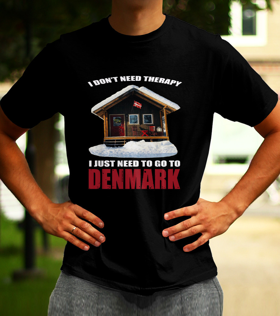 I Don't Need Therapy I Just Need To Go To Denmark Cozy Cottage With Danish Flag T-Shirt