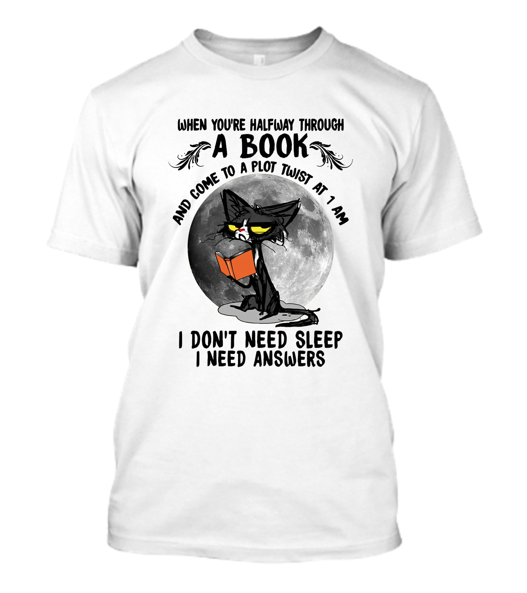 When You're Halfway Through A Book And Come To A Plot Twist At 1 AM I Don't Need Sleep I Need Answers T-Shirt