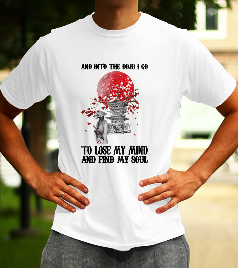 And Into The Dojo I Go To Lose My Mind And Find My Soul Samurai And Pagoda With Red Sun And Falling Leaves T-Shirt