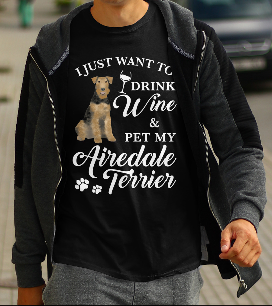 I Just Want To Drink Wine And Pet My Airedale Terrier T-Shirt
