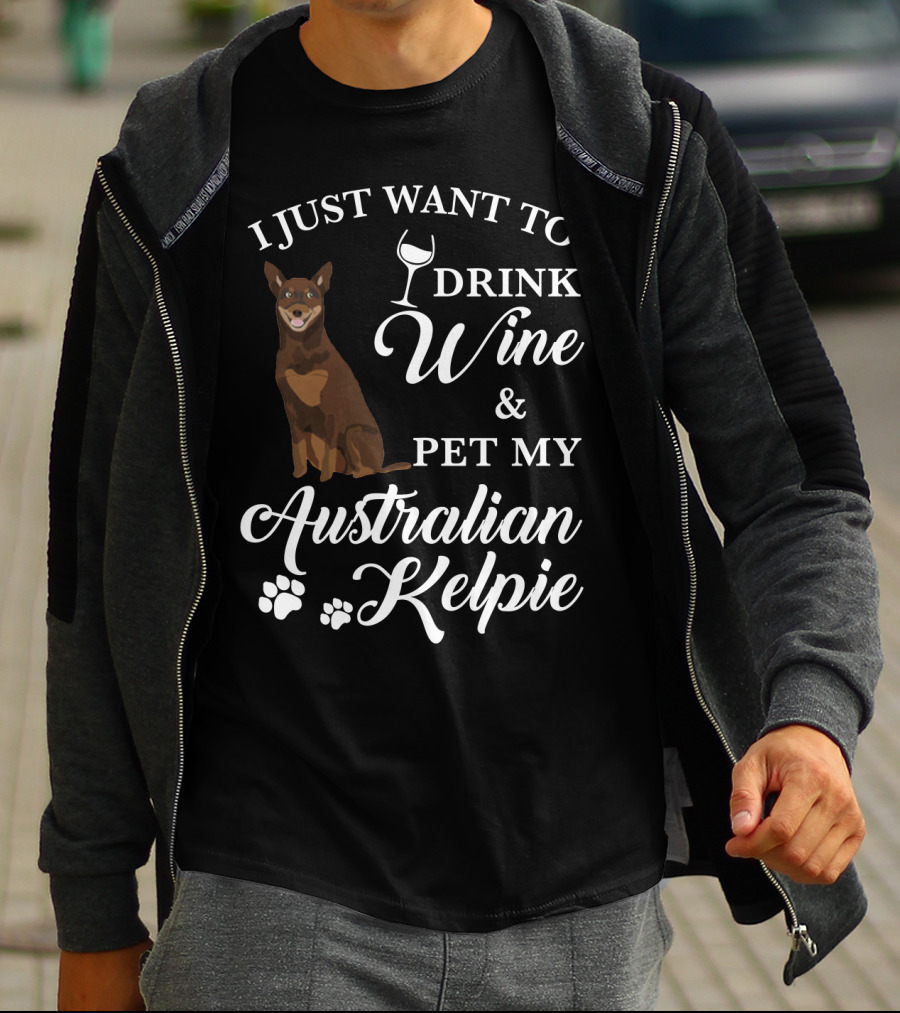 I Just Want To Drink Wine And Pet My Australian Kelpie T-Shirt