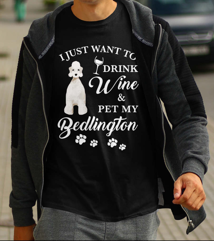 I Just Want To Drink Wine And Pet My Bedlington T-Shirt