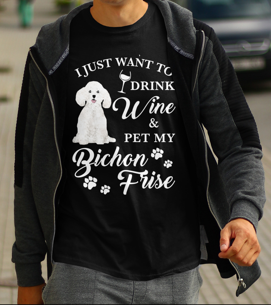 I JUST WANT TO DRINK WINE AND PET MY BICHON FRISE WITH PAW PRINTS AND WINE GLASS T-Shirt