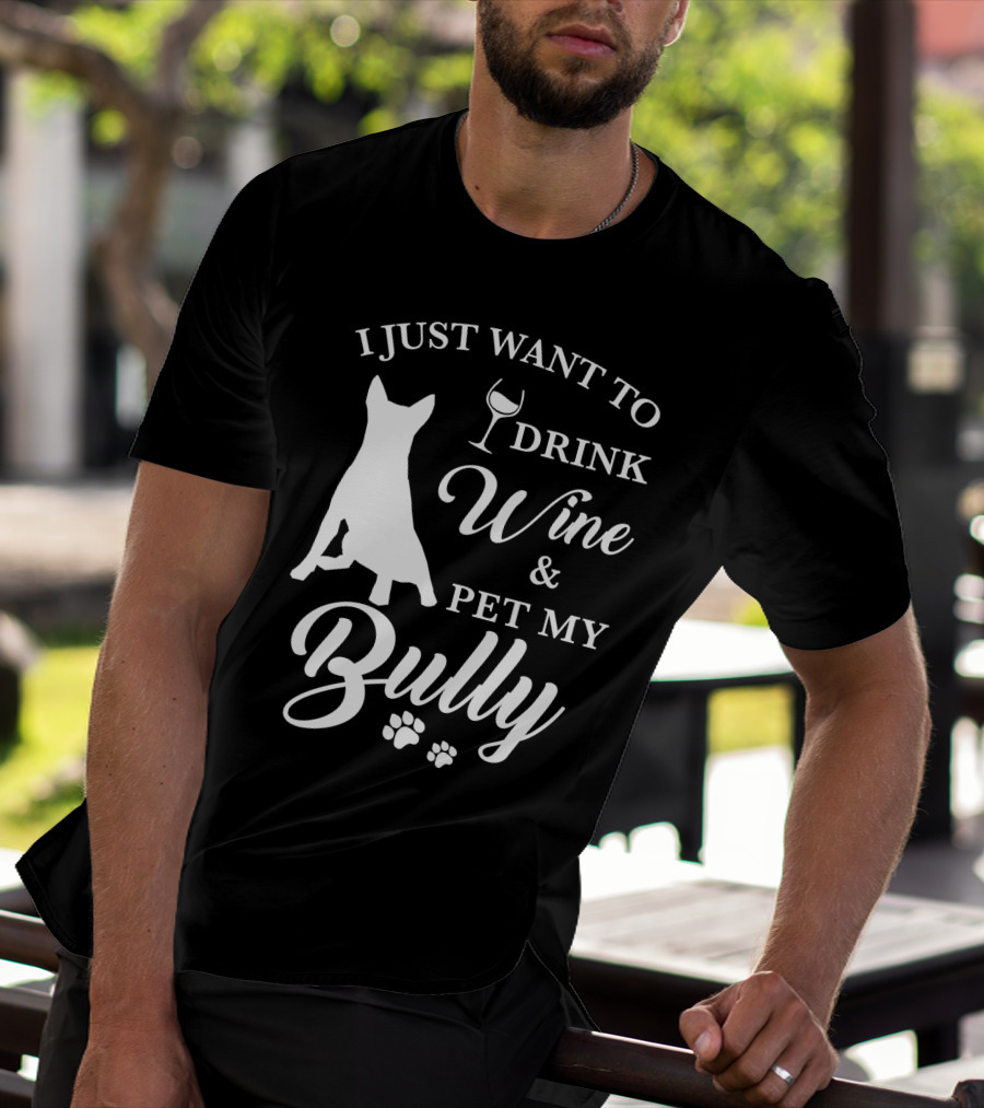 I Just Want To Drink Wine And Pet My Bully Dog T-Shirt