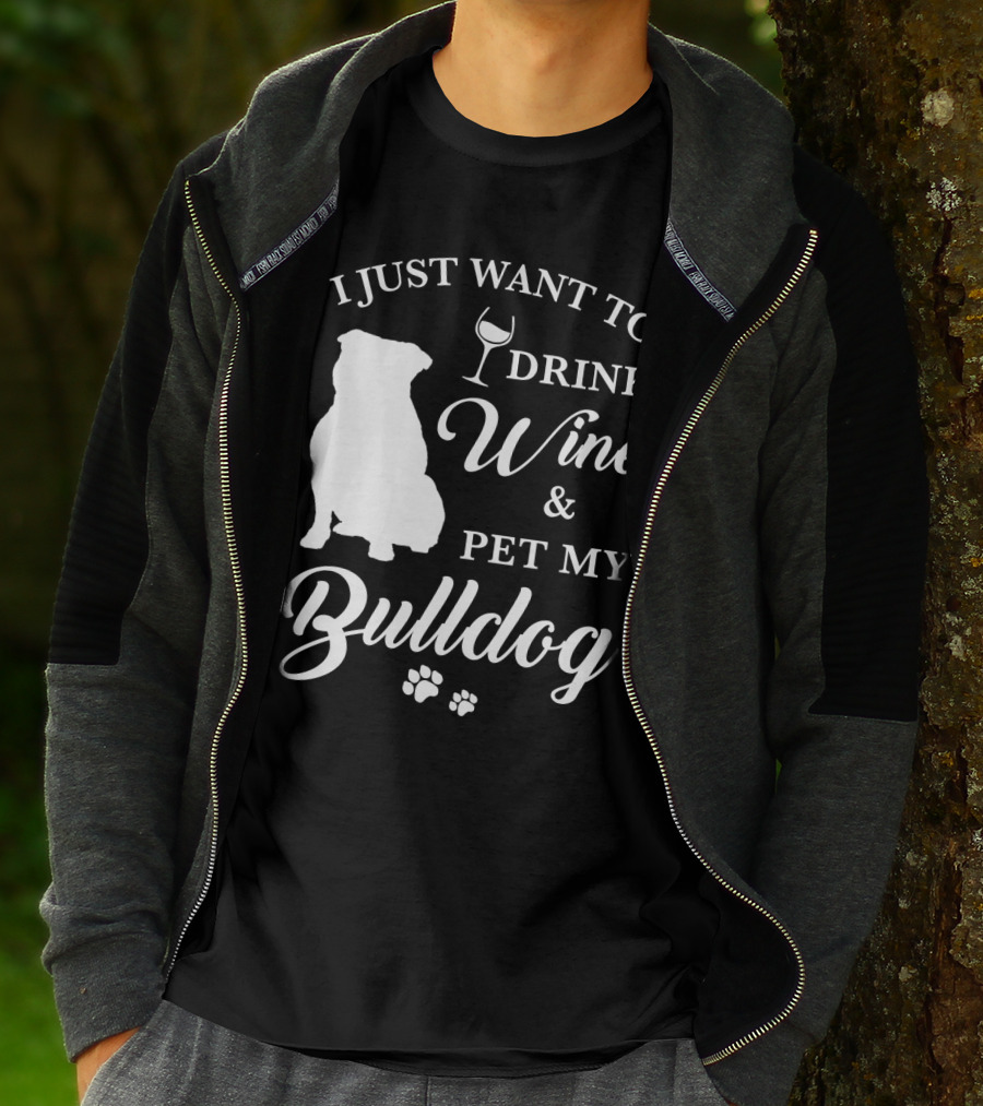 I JUST WANT TO DRINK WINE AND PET MY BULLDOG T-Shirt