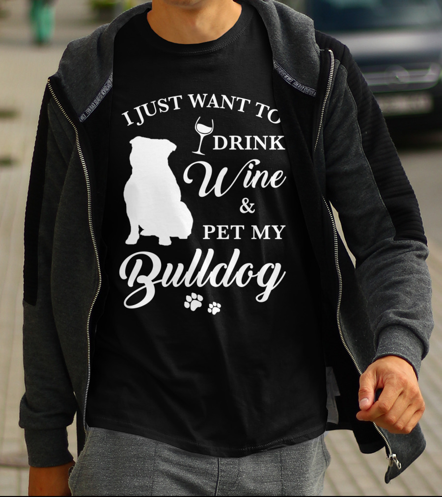 I JUST WANT TO DRINK WINE AND PET MY BULLDOG T-Shirt