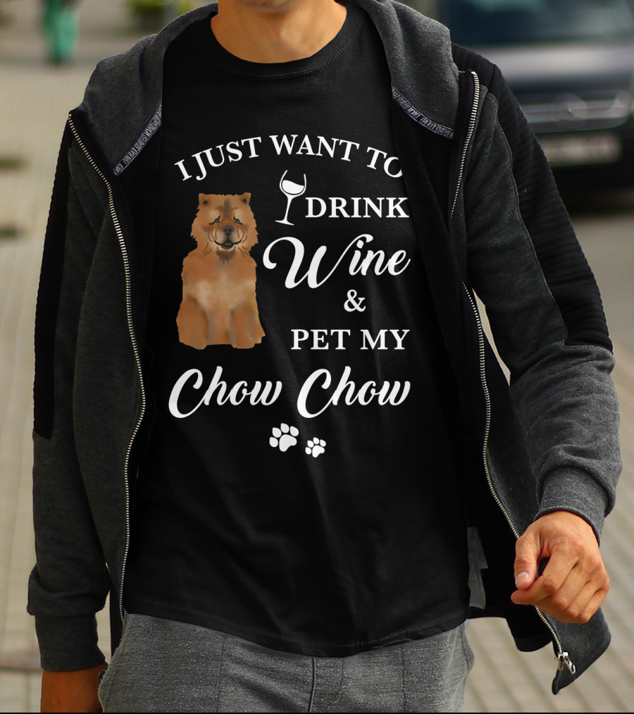 I JUST WANT TO DRINK WINE AND PET MY CHOW CHOW T-Shirt