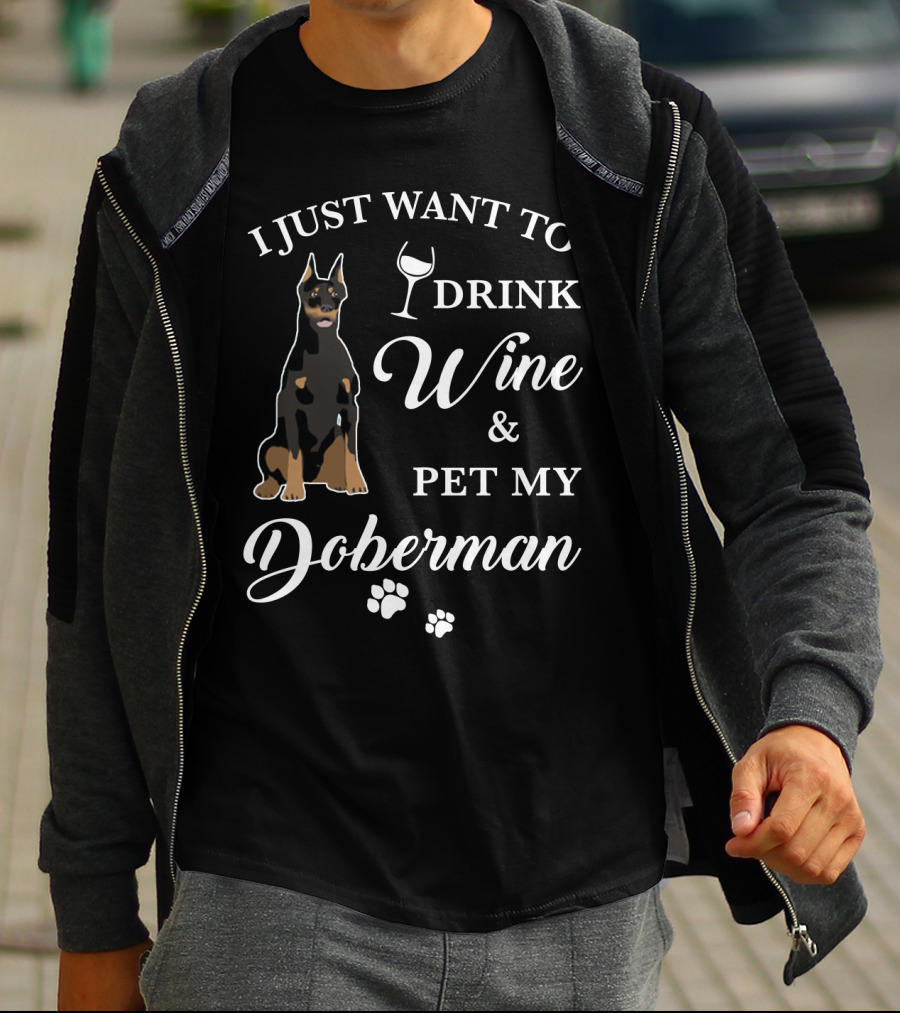 I JUST WANT TO DRINK WINE AND PET MY DOBERMAN T-Shirt