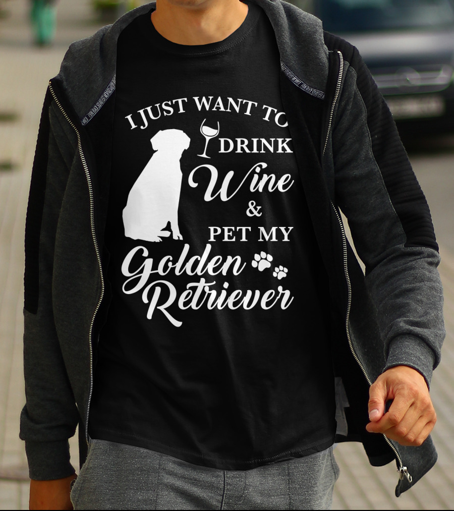 I Just Want To Drink Wine And Pet My Golden Retriever T-Shirt