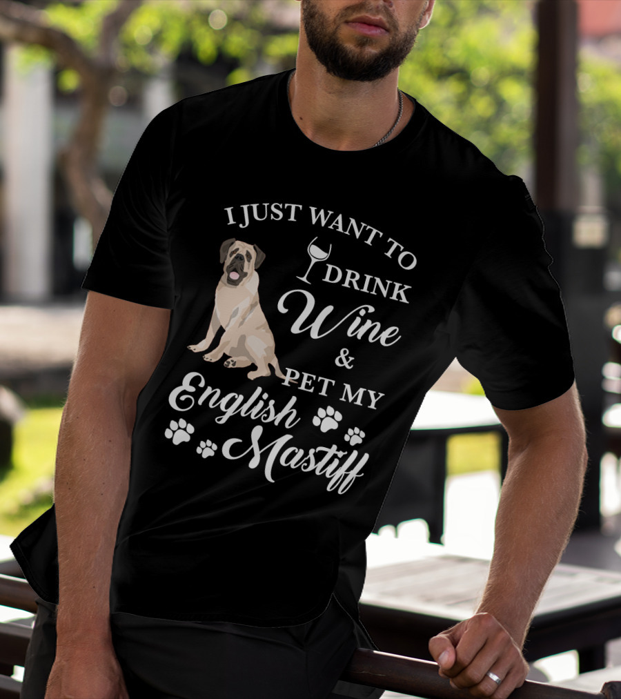 I Just Want To Drink Wine And Pet My English Mastiff T-Shirt
