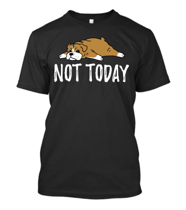 Bulldog Not Today Lazy Dog Mood T-Shirt
