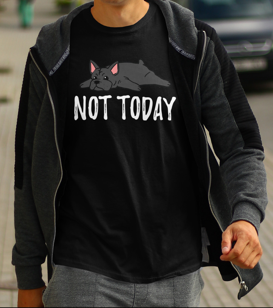 Not Today Lazy Frenchie Puppy Dog Day Off T-Shirt