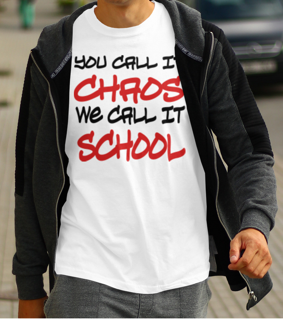 You Call It Chaos We Call It School T-Shirt