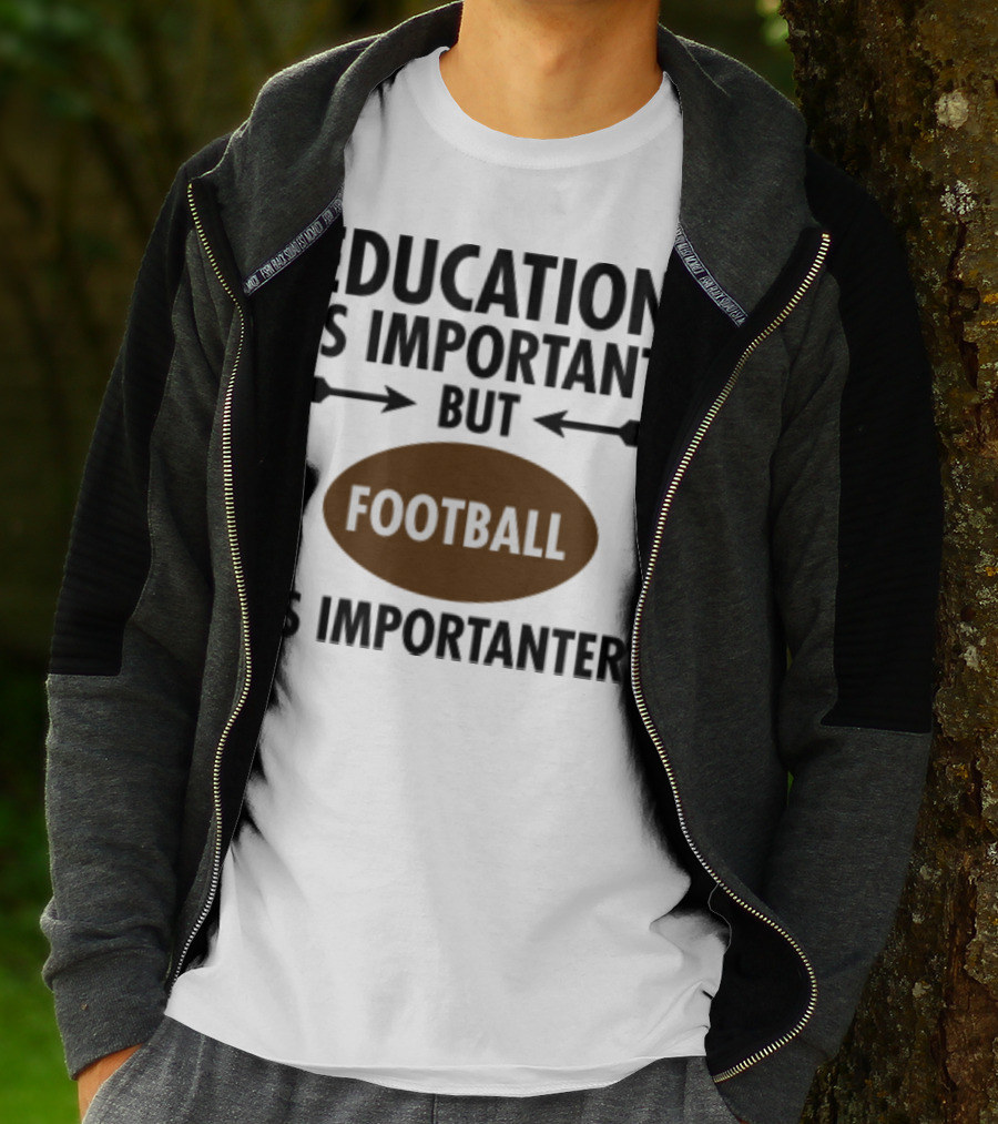 Education Is Important But Football Is Importanter School Football Humor T-Shirt