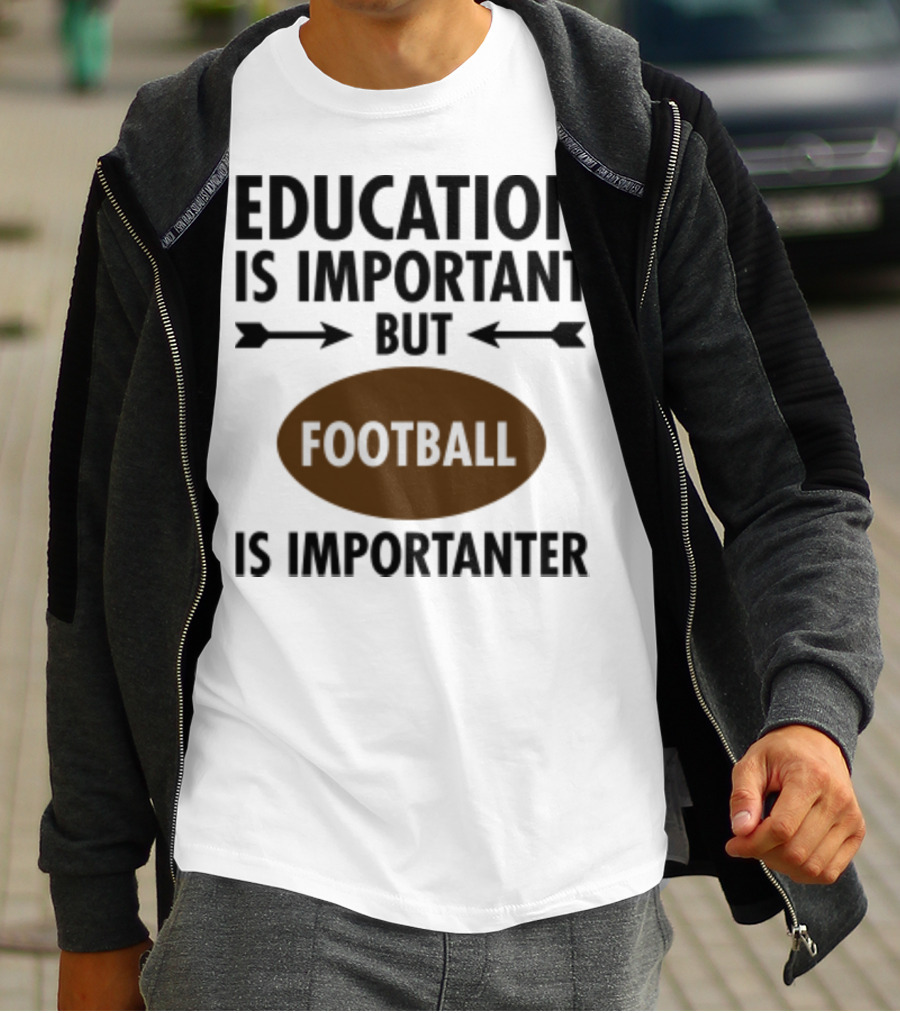 Education Is Important But Football Is Importanter School Football Humor T-Shirt