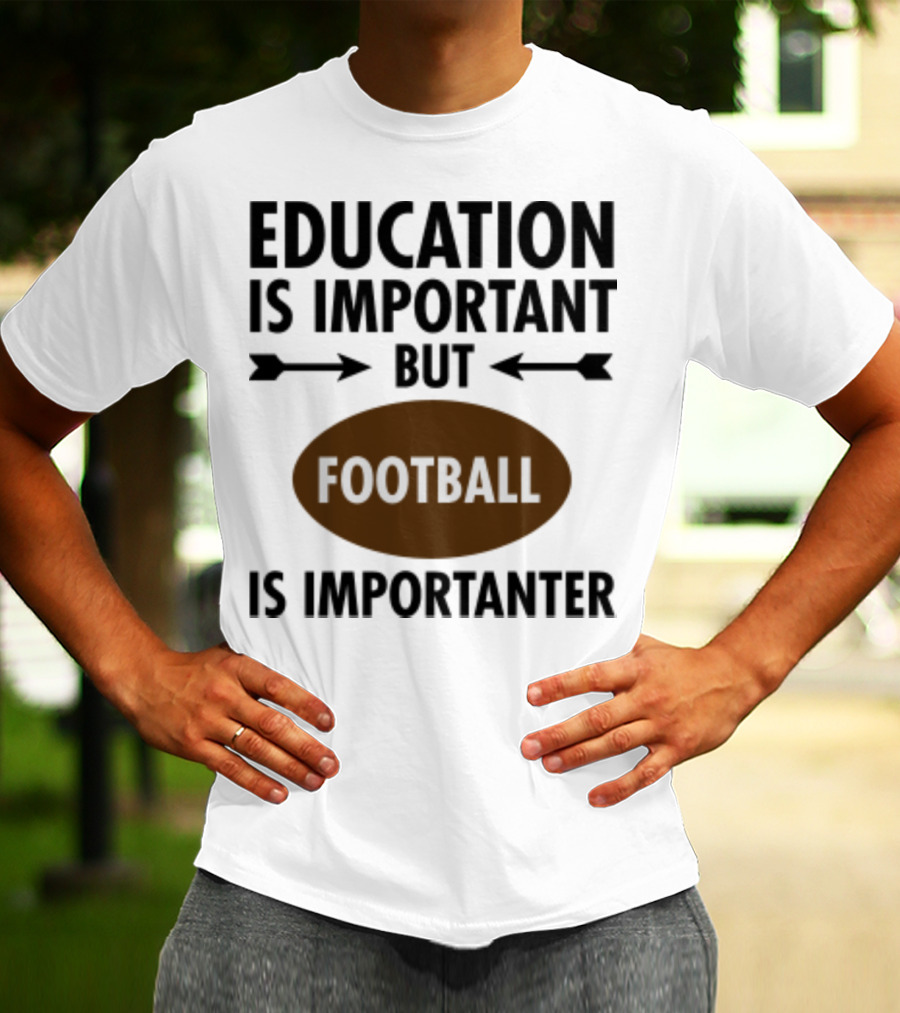 Education Is Important But Football Is Importanter School Football Humor T-Shirt