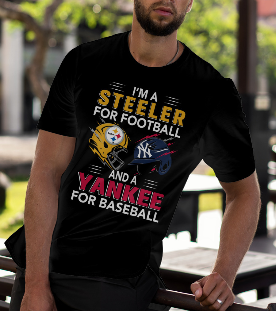 I'm A Steeler For Football And A Yankee For Baseball T-Shirt
