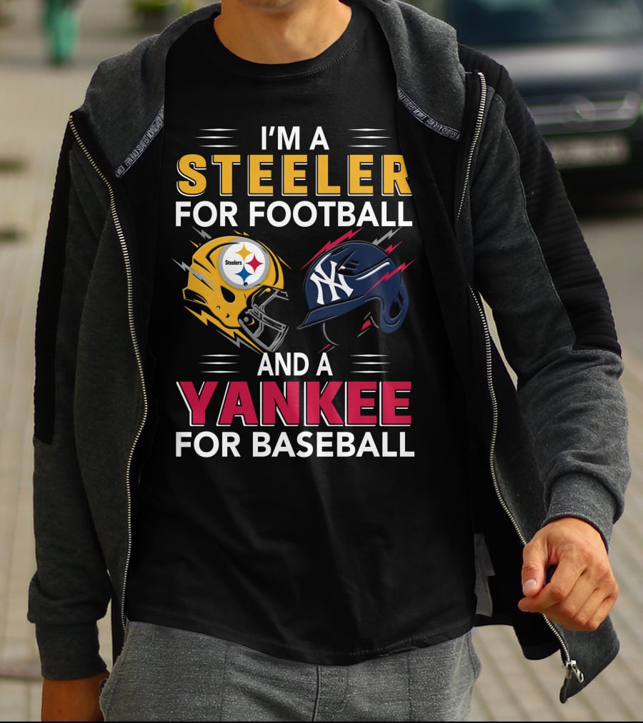 I'm A Steeler For Football And A Yankee For Baseball T-Shirt
