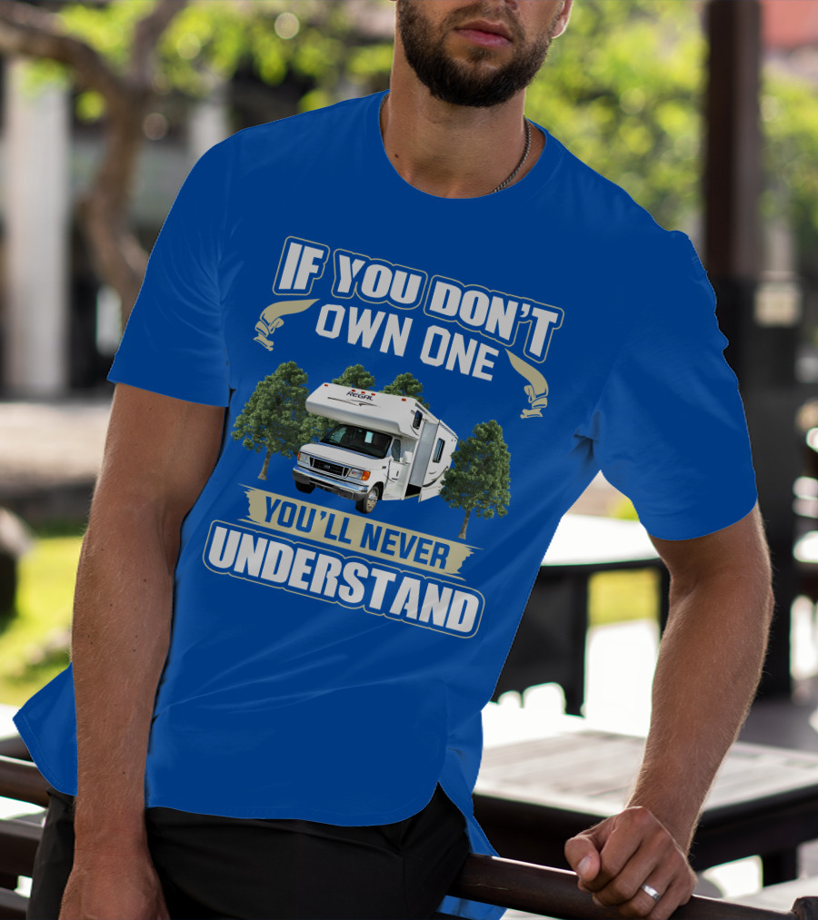 If You Don't Own One You'll Never Understand Triple E RV Regal Camper T-Shirt