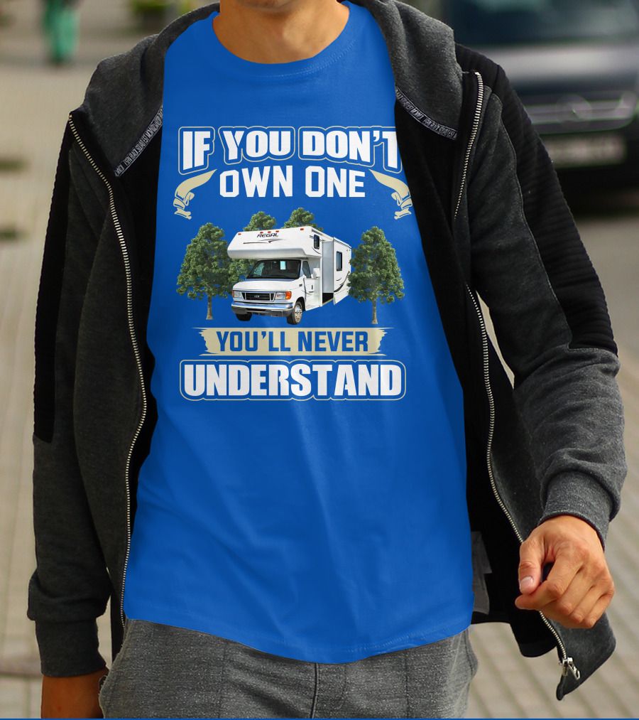 If You Don't Own One You'll Never Understand Triple E RV Regal Camper T-Shirt