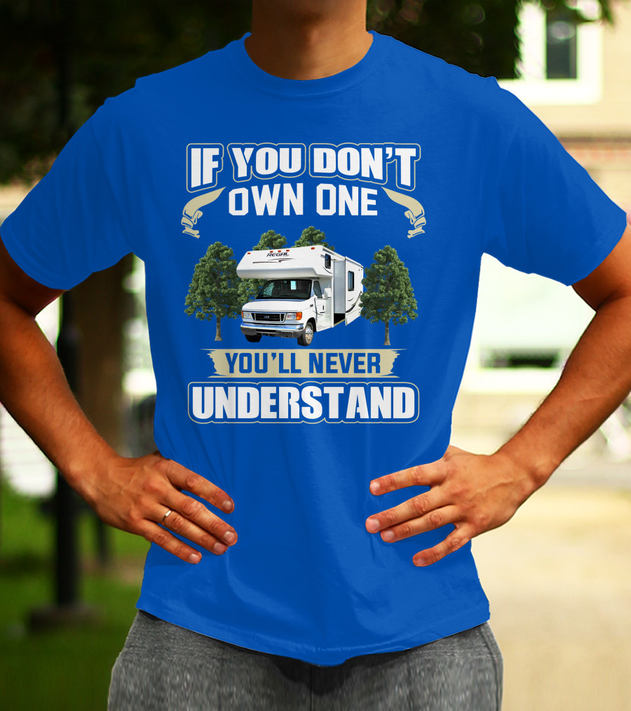 If You Don't Own One You'll Never Understand Triple E RV Regal Camper T-Shirt
