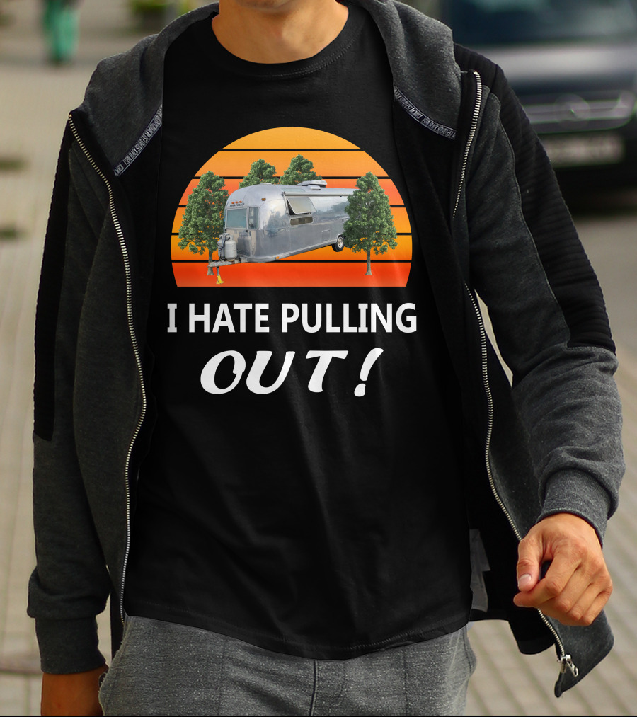 I Hate Pulling Out Airstream Land Yacht Ambassador International T-Shirt