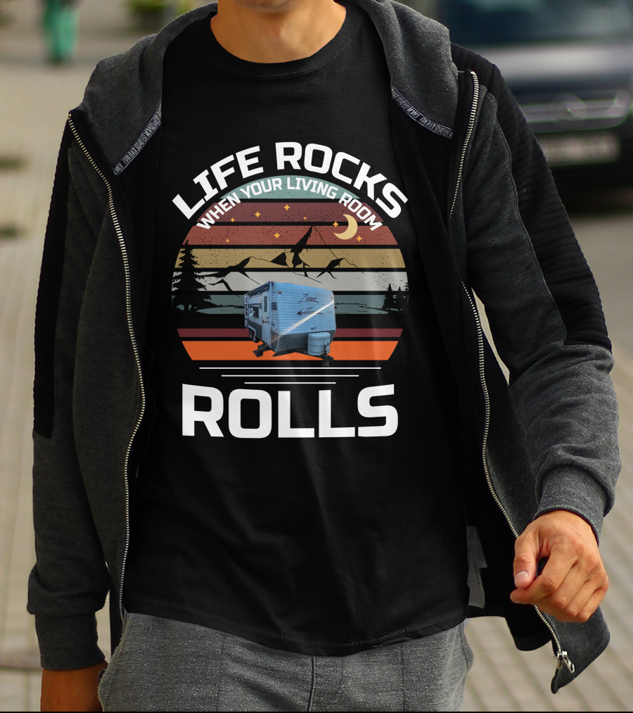 Life Rocks When Your Living Room Rolls Zinger Camper T-Shirt