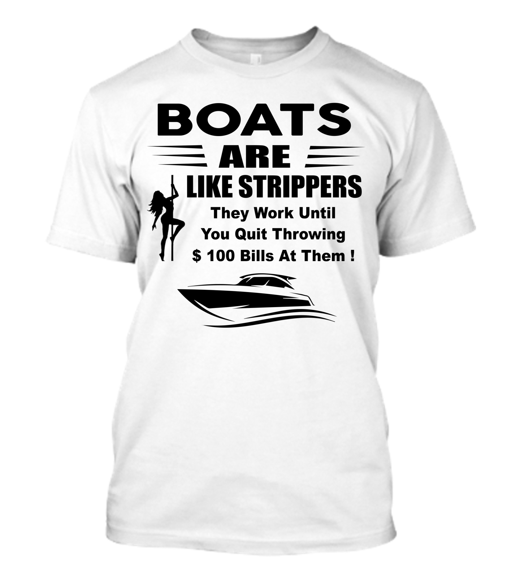 BOATS ARE LIKE STRIPPERS They Work Until You Quit Throwing $100 Bills At Them T-Shirt