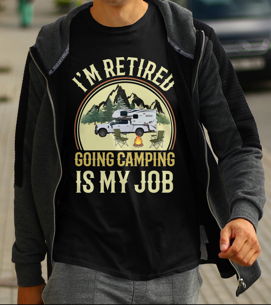 I'm Retired Going Camping Is My Job Lance Truck Camper T-Shirt
