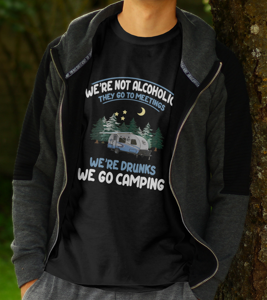 We're Not Alcoholics They Go To Meetings We're Drunks We Go Camping Forest River R-Pod RP-180 T-Shirt