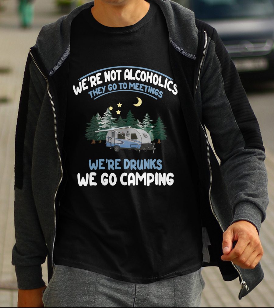 We're Not Alcoholics They Go To Meetings We're Drunks We Go Camping Forest River R-Pod RP-180 T-Shirt