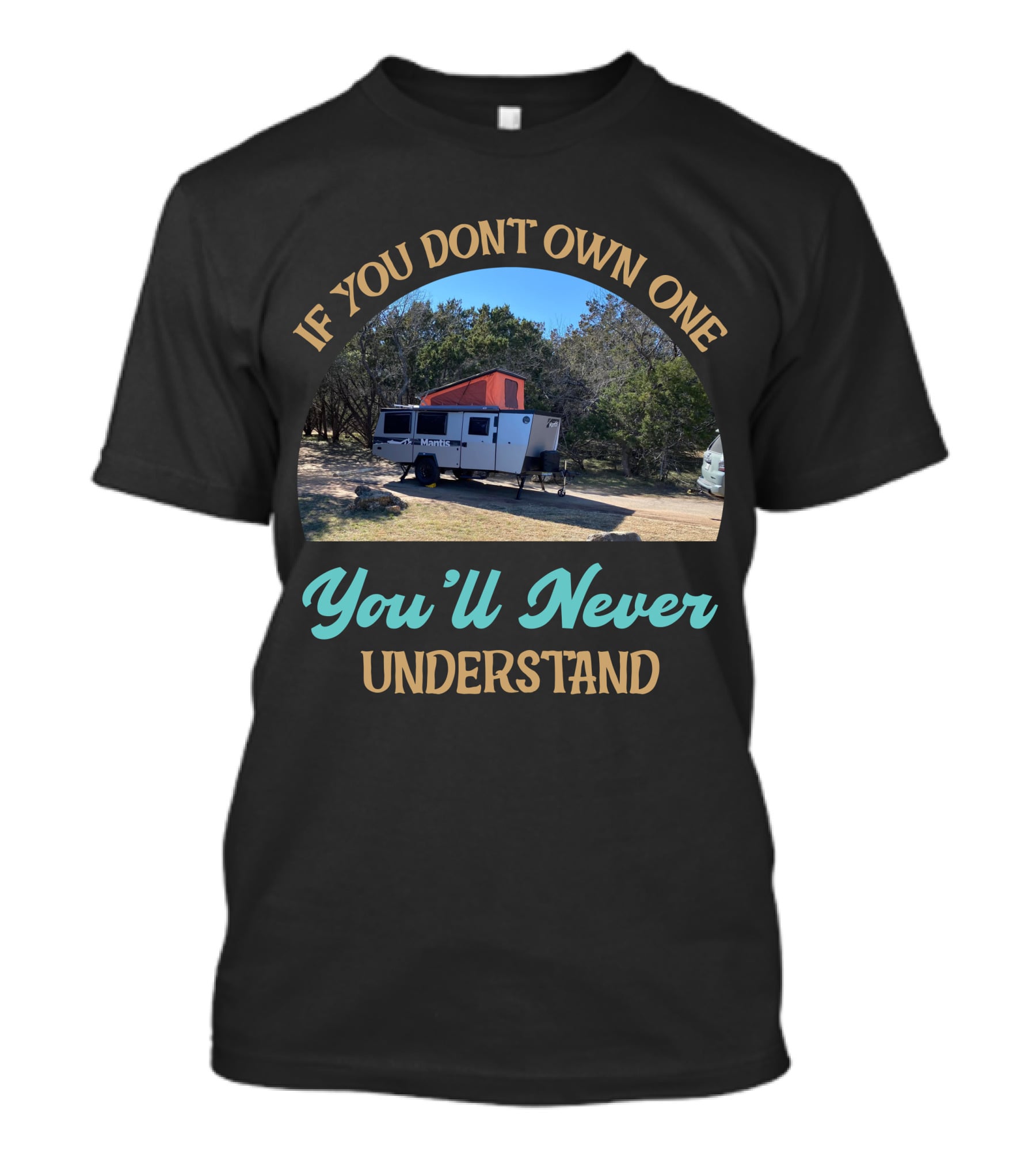 If You Don't Own One You'll Never Understand Taxa Mantis Camper T-Shirt