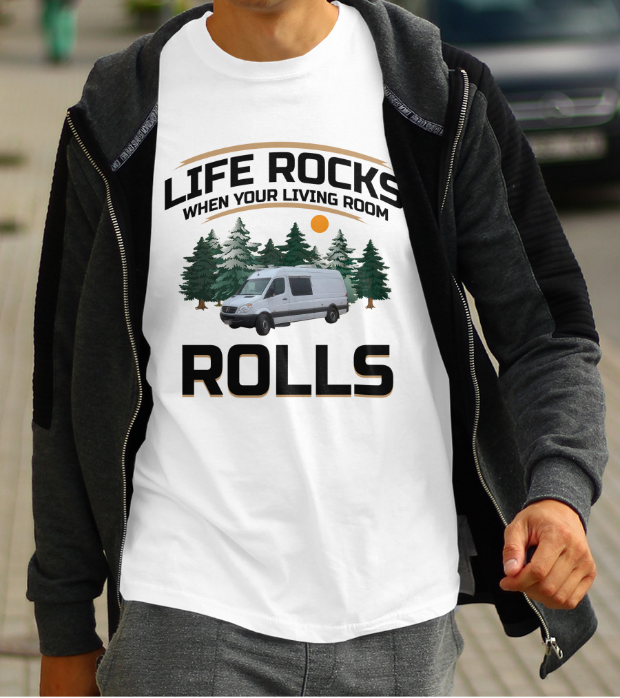 Life Rocks When Your Living Room Rolls Sprinter Van Life T-Shirt