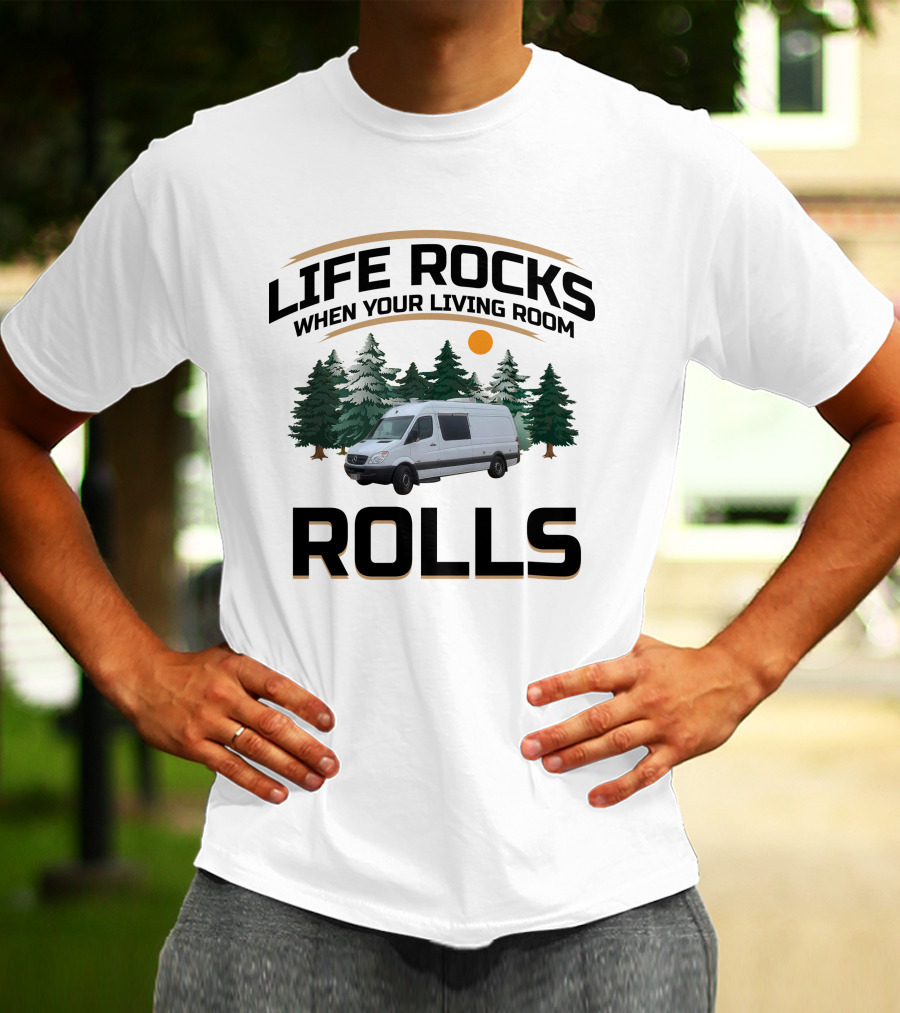 Life Rocks When Your Living Room Rolls Sprinter Van Life T-Shirt