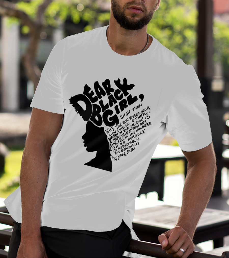 Dear Black Girl Show Them Why The Sun Kisses Your Skin When You Wake Melanin Love Freely And Beautifully T-Shirt