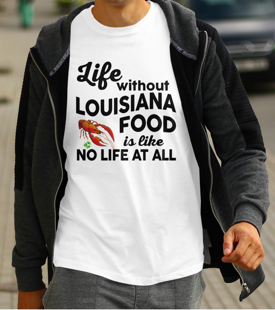 Life Without Louisiana Food Is Like No Life At All Crawfish T-Shirt