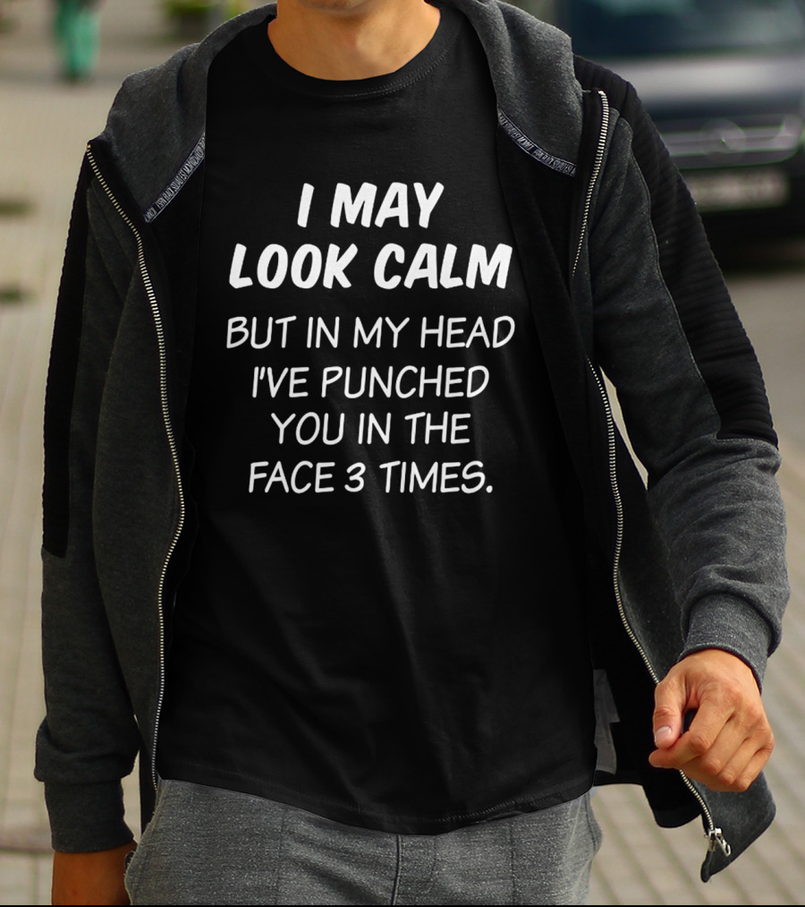 I May Look Calm But In My Head I've Punched You In The Face 3 Times T-Shirt
