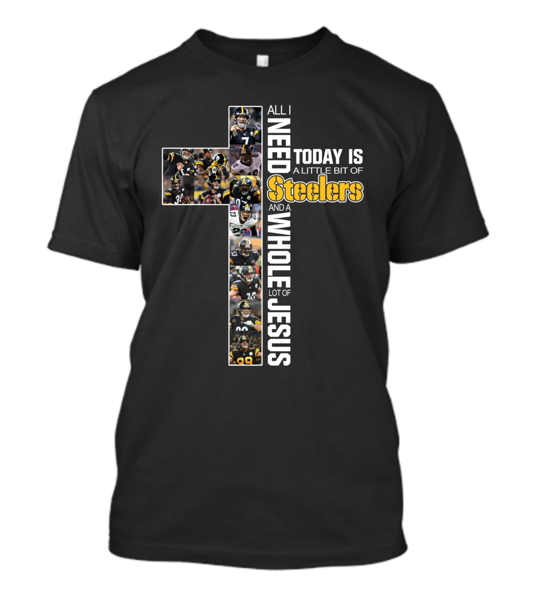 All I Need Today Is A Little Bit Of Steelers And A Whole Lot Of Jesus T-Shirt