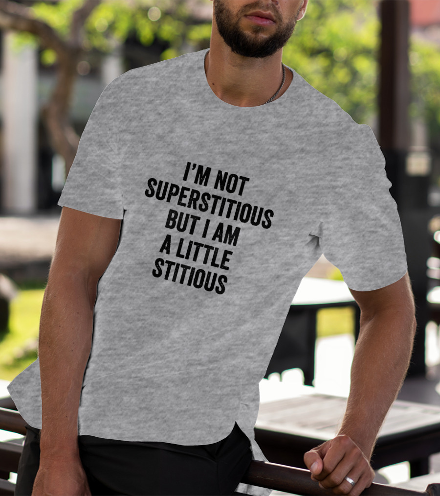 I'm Not Superstitious But I Am A Little Stitious T-Shirt