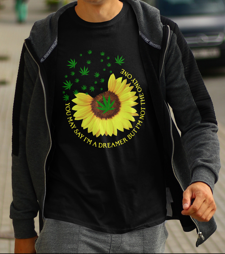 Sunflower Cannabis Leaf Dreamer Quote You May Say I'm A Dreamer But I'm Not The Only One T-Shirt