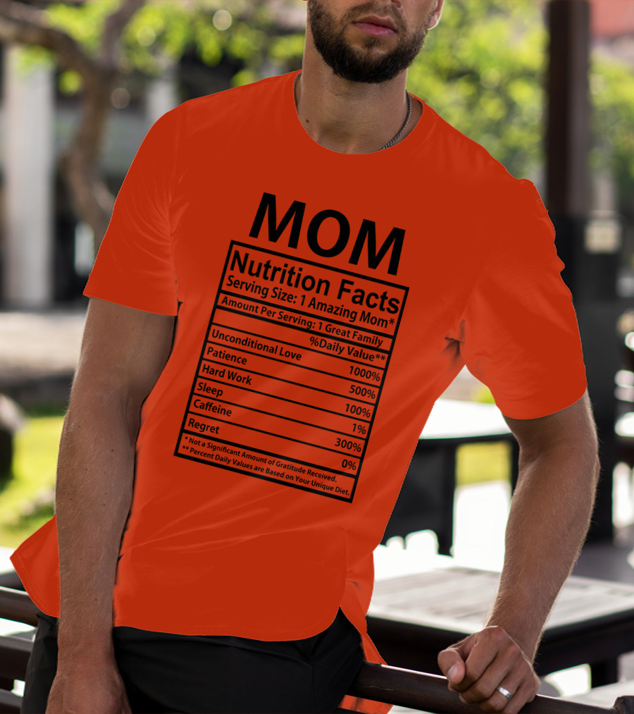 MOM Nutrition Facts Serving Size One Amazing Mom Unconditional Love Patience Hard Work Sleep Caffeine Regret T-Shirt