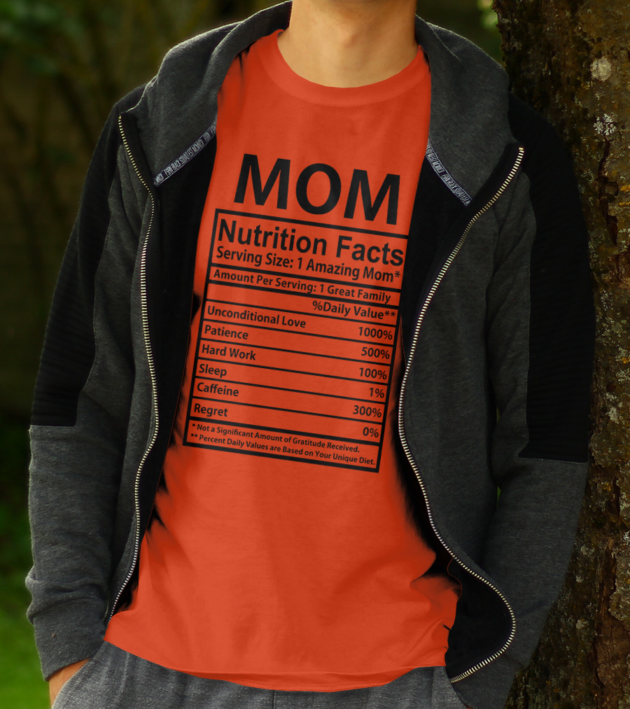 MOM Nutrition Facts Serving Size One Amazing Mom Unconditional Love Patience Hard Work Sleep Caffeine Regret T-Shirt
