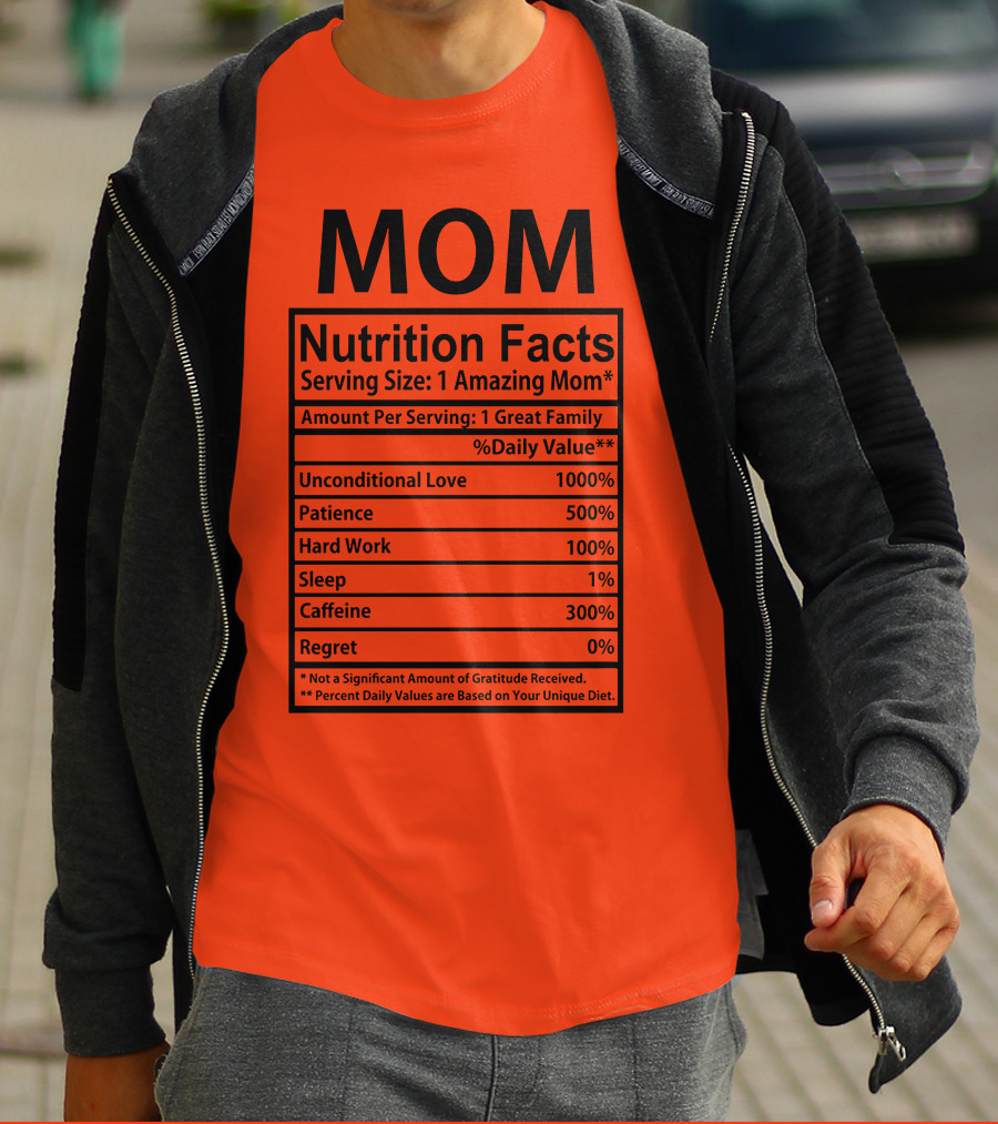 MOM Nutrition Facts Serving Size One Amazing Mom Unconditional Love Patience Hard Work Sleep Caffeine Regret T-Shirt