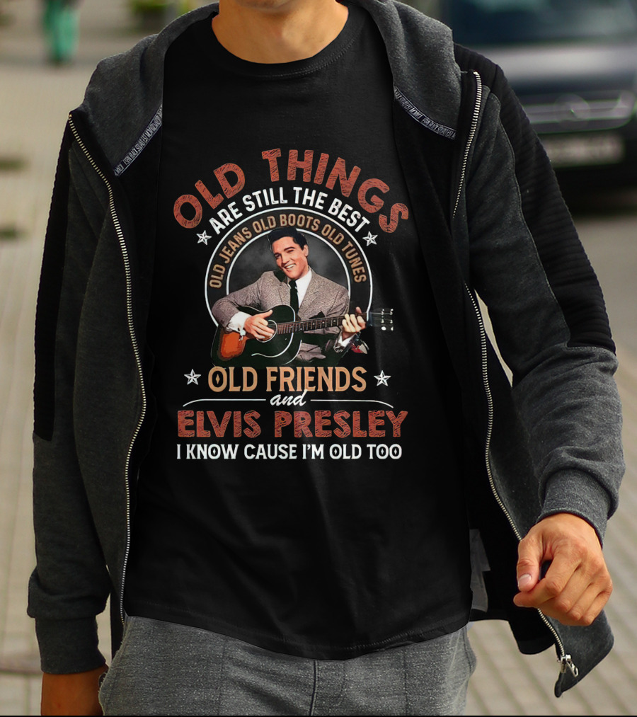 Old Things Are Still The Best With Elvis Presley Old Friends Old Jeans Old Boots Old Tunes T-Shirt