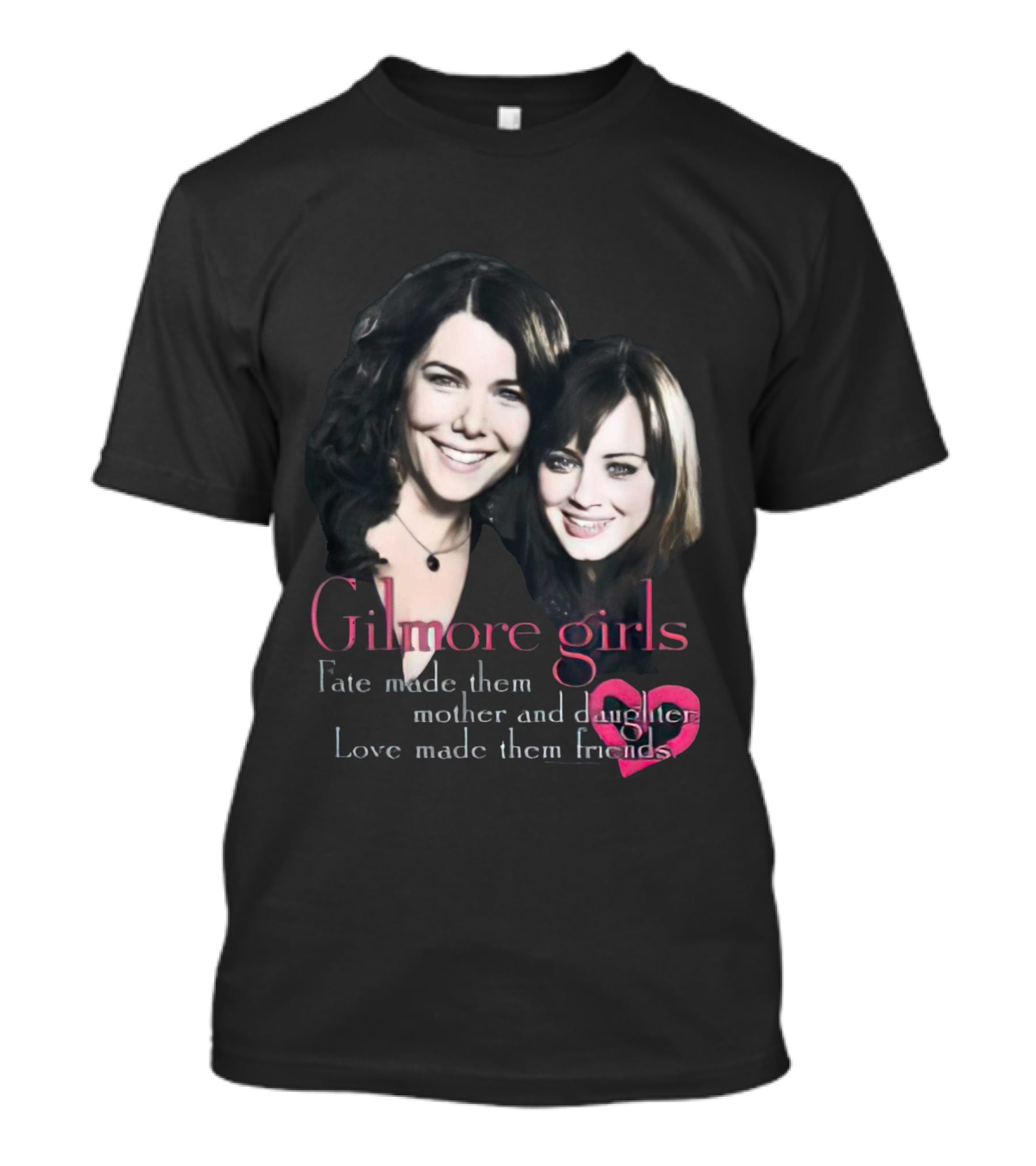 Gilmore Girls Fate Made Them Mother And Daughter Love Made Them Friends T-Shirt