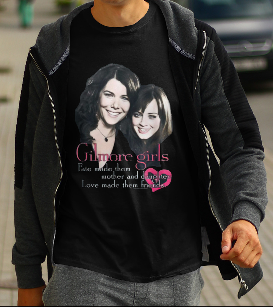 Gilmore Girls Fate Made Them Mother And Daughter Love Made Them Friends T-Shirt