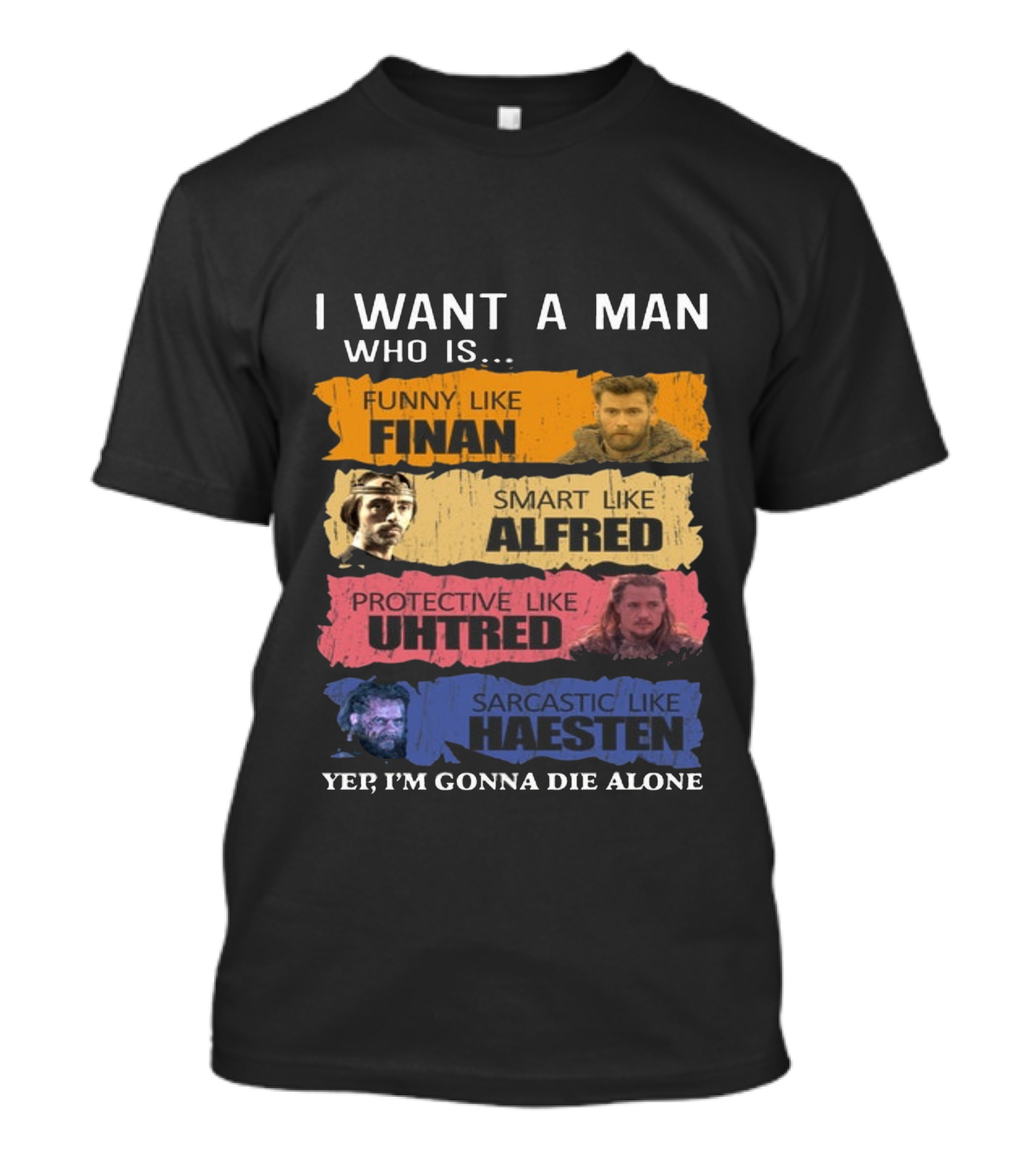 I Want A Man Who Is Funny Like Finan Smart Like Alfred Protective Like Uhtred Sarcastic Like Haesten Yep I'm Gonna Die Alone T-Shirt