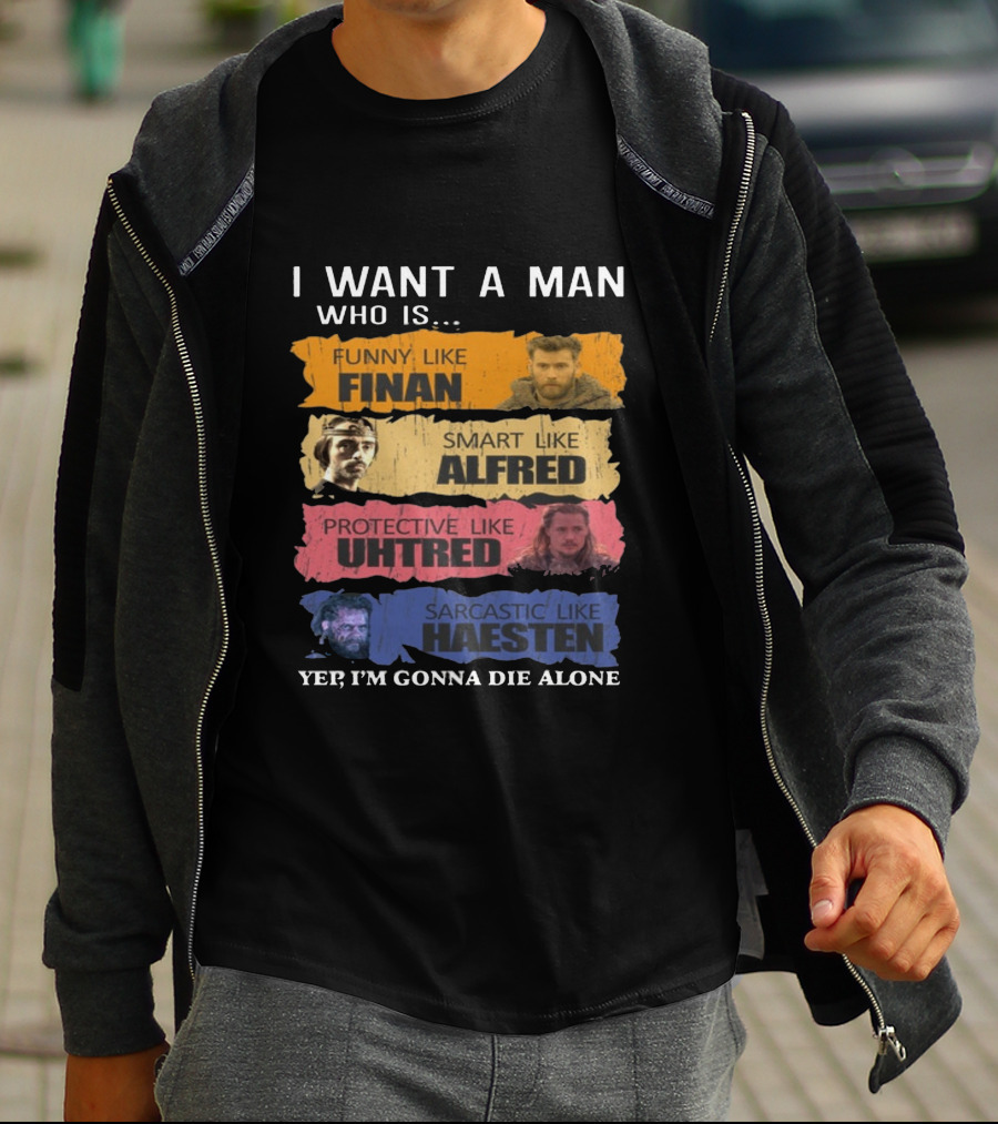I Want A Man Who Is Funny Like Finan Smart Like Alfred Protective Like Uhtred Sarcastic Like Haesten Yep I'm Gonna Die Alone T-Shirt