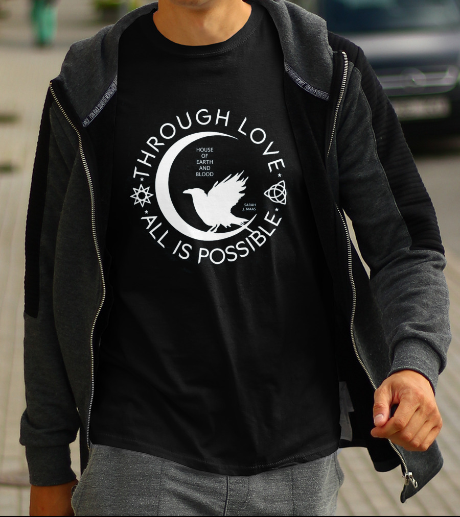 Through Love All Is Possible House Of Earth And Blood Sarah J. Maas T-Shirt