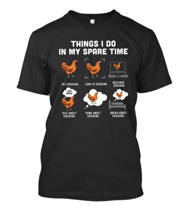 Things I Do In My Spare Time Pet Look Research Talk Think Dream About Chickens T-Shirt
